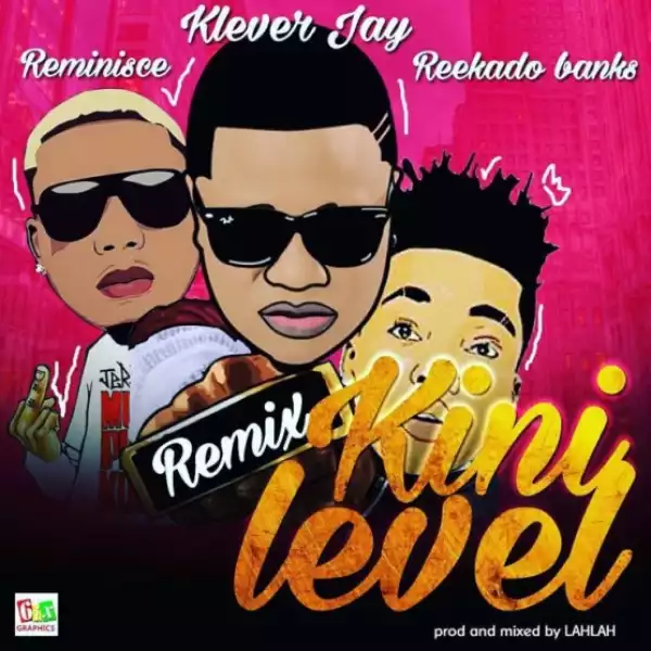 Klever Jay - Kini Level (Remix) ft. Reminisce & Reekado Banks